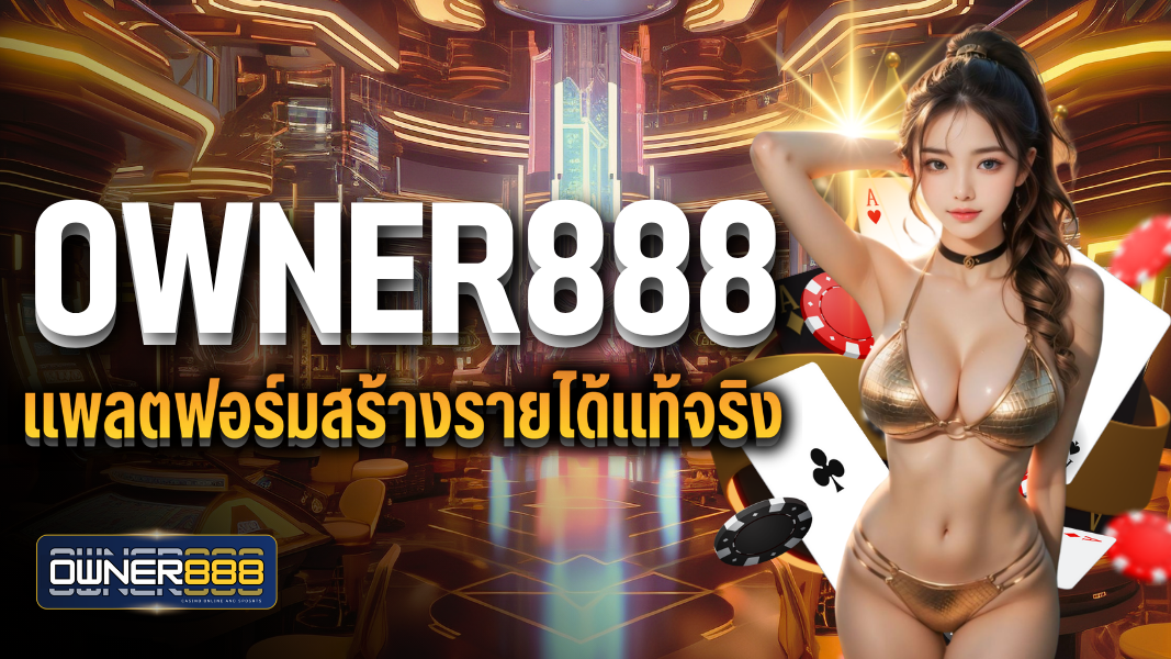 บทความ owner888 แพลตฟอร์มสร้างรายได้แท้จริง ครบวงจรเล่นได้ตลอดเวลา