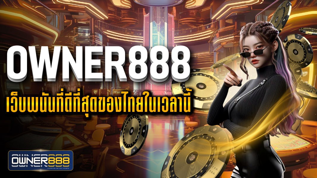 owner888 owner888 เว็บพนันที่ดีที่สุดของไทยในเวลานี้ ฝาก-ถอน สะดวกปลอดภัย