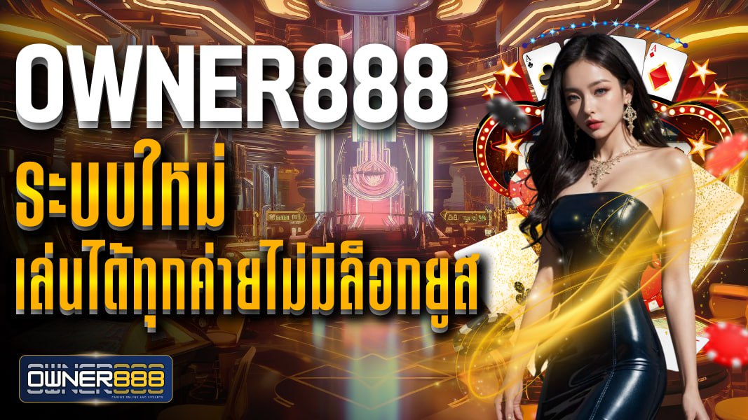 owner888 owner888 ระบบใหม่ เล่นได้ทุกค่ายไม่มีล็อกยูส เล่นง่ายจ่ายหนักทุกวัน