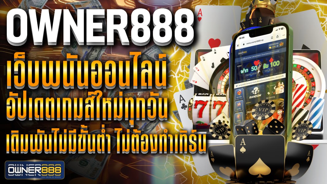 owner888 owner888 เว็บพนันออนไลน์ อัปเดตเกมส์ใหม่ทุกวัน เดิมพันไม่มีขั้นต่ำ ไม่ต้องทำเทิร์น ฝาก-ถอน อัตโนมัติ